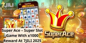 Super Ace – Super Slot Game With x1000 Reward At 7JILI 2025